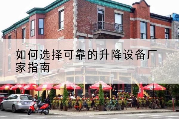 龙海电动升降机厂家-如何选择可靠的升降设备厂家指南