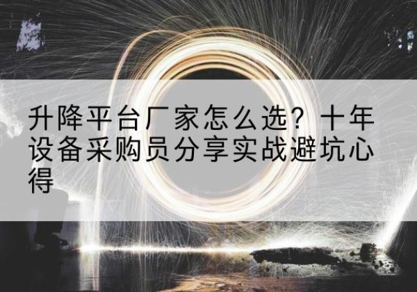龙海升降平台厂家-怎么选？十年设备采购员分享实战避坑心得